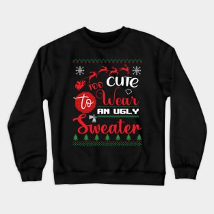 Too Cute to wear an ugly Sweater Christmas Crewneck Sweatshirt